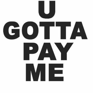 U GOTTA PAY ME logo