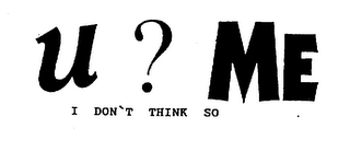 U ? ME I DON'T THINK SO logo