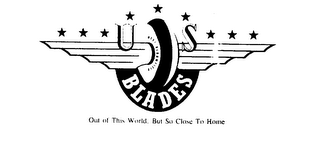 U S  BLADES OUT OF THIS WORLD BUT CLOSE TO HOME logo