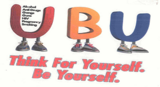 UBU THINK FOR YOURSELF.  BE YOURSELF.  ALCOHOL ANTI-DRUGS GANGS GUNS HIV PREGNANCY SMOKING logo