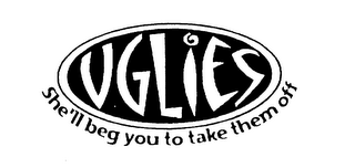 UGLIES SHE'LL BEG YOU TO TAKE THEM OFF logo