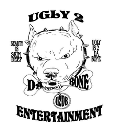 UGLY 2 DA BONE ENTERTAINMENT BEAUTY IS SKIN DEEP UGLY IS 2 DA BONE U2DB logo