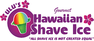 ULU'S GOURMET HAWAIIAN SHAVE ICE "ALL SHAVE ICE IS NOT CREATED EQUAL" logo