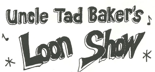 UNCLE TAD BAKER'S LOON SHOW logo