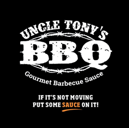 UNCLE TONY'S BBQ GOURMET BARBECUE SAUCE IF IT'S NOT MOVING PUT SOME SAUCE ON IT! logo