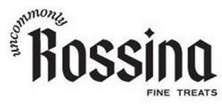 UNCOMMONLY ROSSINA FINE TREATS