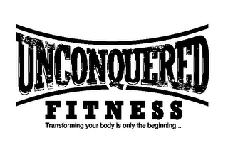 UNCONQUERED FITNESS TRANSFORMING YOUR BODY IS ONLY THE BEGINNING... logo