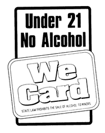 UNDER 21 NO ALCOHOL WE CARD STATE LAW PROHIBITS THE SALE OF ALCOHOL TO MINORS logo