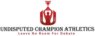 UNDISPUTED CHAMPION ATHLETICS LEAVE NO ROOM FOR DEBATE logo