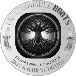 UNFATHOMABLE ROOTS FROM OUR ROOTS, TO YOUR ROOTS SKIN AND HAIR NUTRITION  EST 2015 logo