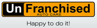 UNFRANCHISED AUTO CARE HAPPY TO DO IT! logo