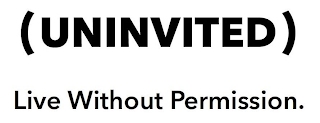 (UNINVITED) LIVE WITHOUT PERMISSION.