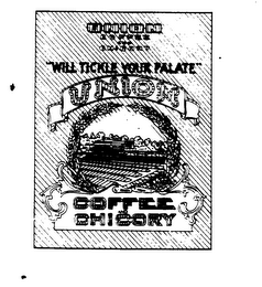 UNION COFFEE AND CHICORY "WILL TICKLE YOUR PALATE" UNION COFFEE AND CHICORY logo