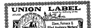 UNION LABEL AFL-CIO ISSUED BY AUTHORITY OF THE STOVE, FURNACE & ALLIED APPLIANCE WORKERS' INTERNATIONAL UNION OF N.A. logo