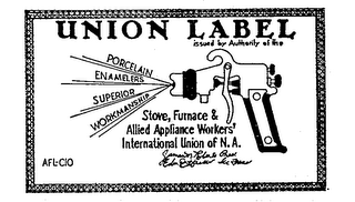 UNION LABEL ISSUED BY AUTHORITY OF THE STOVE, FURNACE & ALLIED APPLIANCE WORKERS' INTERNATIONAL UNION OF N.A. PORCELAIN ENAMELERS SUPERIORS WORKMANSHIP logo