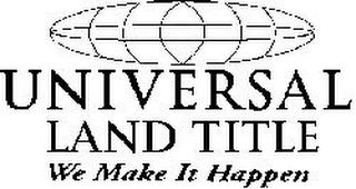 UNIVERSAL LAND TITLE WE MAKE IT HAPPEN logo