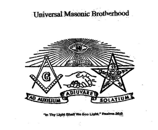UNIVERSAL MASONIC BROTHERHOOD G AD AUXILIUM ADIUVARE SOLATIUM "IN THY LIGHT SHALL WE SEE LIGHT." PSALM 36:9 logo