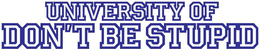 UNIVERSITY OF DON'T BE STUPID logo