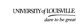 UNIVERSITY OF LOUISVILLE DARE TO BE GREAT logo