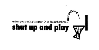 UNLESS YOU DUNK, PLAY GREAT D, OR DRAIN THE THREE ... QUIT TALKING ...... SHUT UP AND PLAY logo