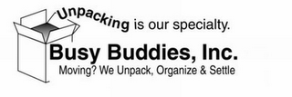 UNPACKING IS OUR SPECIALITY. BUSY BUDDIES, INC. MOVING? WE UNPACK, ORGANIZE & SETTLE logo