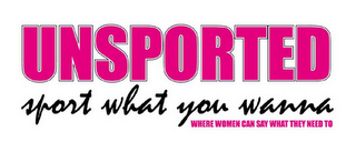 UNSPORTED  SPORT WHAT YOU WANNA  WHERE WOMEN CAN SAY WHAT THEY NEED TO logo