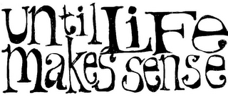UNTIL LIFE MAKES SENSE logo