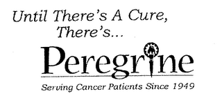 UNTIL THERE'S A CURE, THERE'S... PEREGRINE SERVING CANCER PATIENTS SINCE 1949 logo