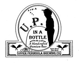 U.P. IN A BOTTLE A HANDCRAFTED PREMIUM BEER UPPER PENINSULA BREWING CO. MASTER BREWER DAVE BARRIE logo