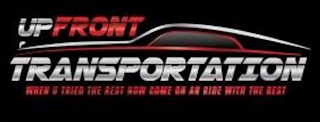 UPFRONT TRANSPORTATION WHEN U TRIED THE REST NOW COME ON AN RIDE WITH THE BEST logo