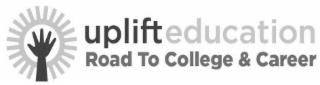 UPLIFT EDUCATION ROAD TO COLLEGE & CAREER