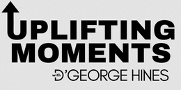 UPLIFTING MOMENTS WITH D'GEORGE HINES logo