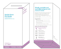 UPSIDE DOWN PERI BOTTLE THE MOMWASHER FOR POSTPARTUM CARE DOWN THERE A BIDET FOR YOUR VAJAY POSTPARTUM 1 PERI BOTTLE + 1 TRAVEL BAG STEP 1 TRUST US, YOUR VAGINA WILL THANK YOU SIMPLE, PORTABLE AND SPECIALLY DESIGNED WITH MOMS IN MIND WAY BETTER THAN THAT HOSPITAL SQUIRT BOTTLE, THE MOMWASHER IS A PERI BOTTLE DESIGNED TO MAKE POSTPARTUM HEALING CLEANER AND EASIER. NO HAND IN THE TOILET REQUIRED. NO PRESSURE ON C-SECTION SORENESS. THINK BIDET FOR YOUR VAJAY… NOW THAT’S VAGIC! SUGGESTED USE • FILL BOTTLE WITH WARM WATER. SCREW CAP ON SECURELY AND EXTEND NOZZLE FIRMLY. • WHILE ON TOILET, INVERT BOTTLE BETWEEN LEGS AND AIM TIP TOWARDS PERINEAL AREA. • SQUEEZE BOTTLE GENTLY AND REPEAT AS NEEDED. • EMPTY CONTENTS, LET DRY COLLAPSE NOZZLE FOR STORAGE. LAYER ON RELIEF WITH OUR 5-STEP POSTPARTUM RECOVERY REGIMEN* 1. CLEANSE WITH UPSIDE DOWN PERI BOTTLE 2. WEAR DISPOSABLE POSTPARTUM UNDERWEAR 3. CHILL AND ABSORB WITH INSTANT ICE MAXI PADS 4. SOOTHE WITH PERINEAL COOLING PAD LINERS 5. RELIEVE PAIN WITH PERINEAL HEALING FOAM BE POSTPARTUM PREPARED. *EACH SOLD SEPARATELY CARE + SAFETY logo
