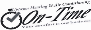 UPTOWN HEATING & AIR CONDITIONING ON-TIME YOUR COMFORT IS OUR BUSINESS logo