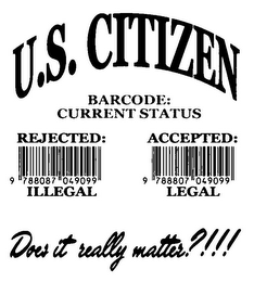 U.S. CITIZEN BARCODE: CURRENT STATUS REJECTED: ILLEGAL 9 788087 049099 ACCEPTED: LEGAL 9 788807 049099 DOES IT REALLY MATTER?!!! logo
