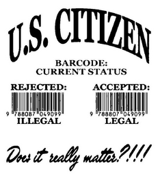 U.S. CITIZEN BARCODE: CURRENT STATUS REJECTED: ILLEGAL 9 788087 049099 ACCEPTED: LEGAL 9 788807 049099 DOES IT REALLY MATTER?!!! logo