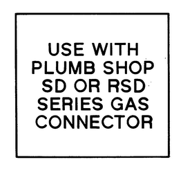 USE WITH PLUMB SHOP SD OR RSD SERIES GAS CONNECTOR logo