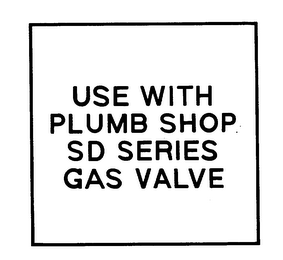 USE WITH PLUMB SHOP SD SERIES GAS VALVE logo