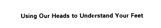 USING OUR HEADS TO UNDERSTAND YOUR FEET logo