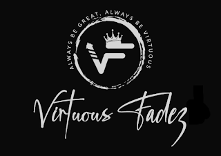V F VF VIRTUOUS FADEZ ALWAYS BE GREAT ALWAYS BE VIRTUOUS logo