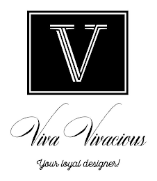 V, VIVA VIVACIOUS, YOUR LOYAL DESIGNER! logo