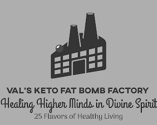 VAL'S KETO FAT BOMB FACTORY "HEALING HIGHER MINDS IN DIVINE SPIRIT" "25 FLAVORS OF HEALTHY LIVING" logo