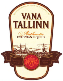 VANA TALLINN AUTHENTIC ESTONIAN LIQUEUR AUTHENTIC ESTONIAN LIQUEUR SUPERIOR QUALITY VT ORIGINAL RECIPE PRODUCED, BLENDED & BOTTLED IN THE HEART OF TALLINN logo