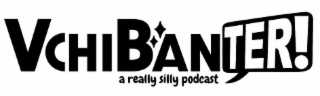 VCHIBANTER! A REALLY SILLY PODCAST
