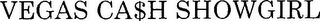 VEGAS CA$H SHOWGIRL logo