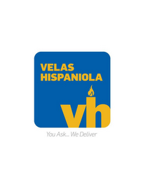 VELAS HISPANIOLA VH YOU ASK . . . WE DELIVER logo