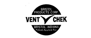 VENT CHEK BRISTOL PRODUCTS CORP.BRISTOL, INDIANA PATENT APPLIED FOR logo
