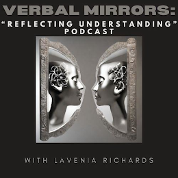 VERBAL MIRRORS: "REFLECTING UNDERSTANDING" PODCAST WITH LAVENIA RICHARDS