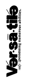 VERSATILE ADJ; POSSESSING NUMBEROUS ABILITIES. logo