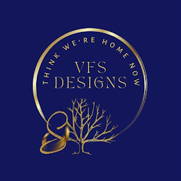 VFS DESIGNS THINK WE'RE HOME NOW logo
